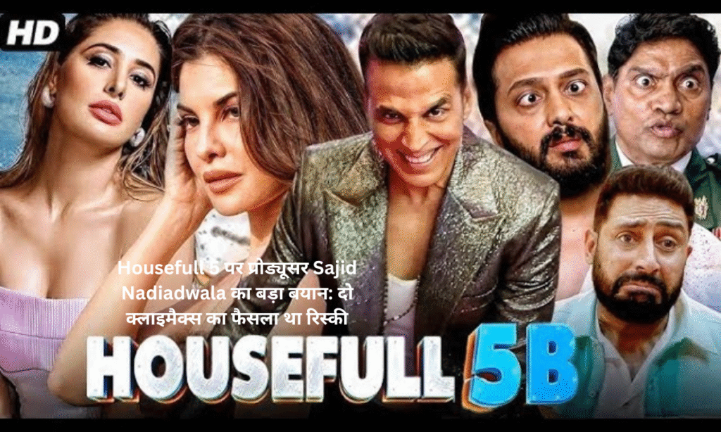 Housefull 5 producer Sajid Nadiadwala called the decision of two climaxes risky
