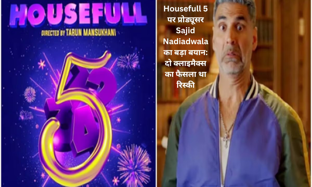 Housefull 5 producer Sajid Nadiadwala called the decision of two climaxes risky
